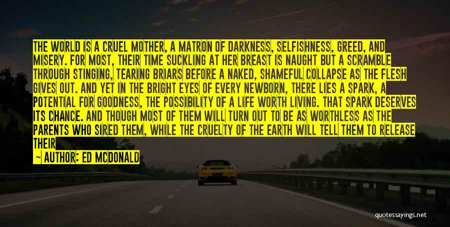 Ed McDonald Quotes: The World Is A Cruel Mother, A Matron Of Darkness, Selfishness, Greed, And Misery. For Most, Their Time Suckling At