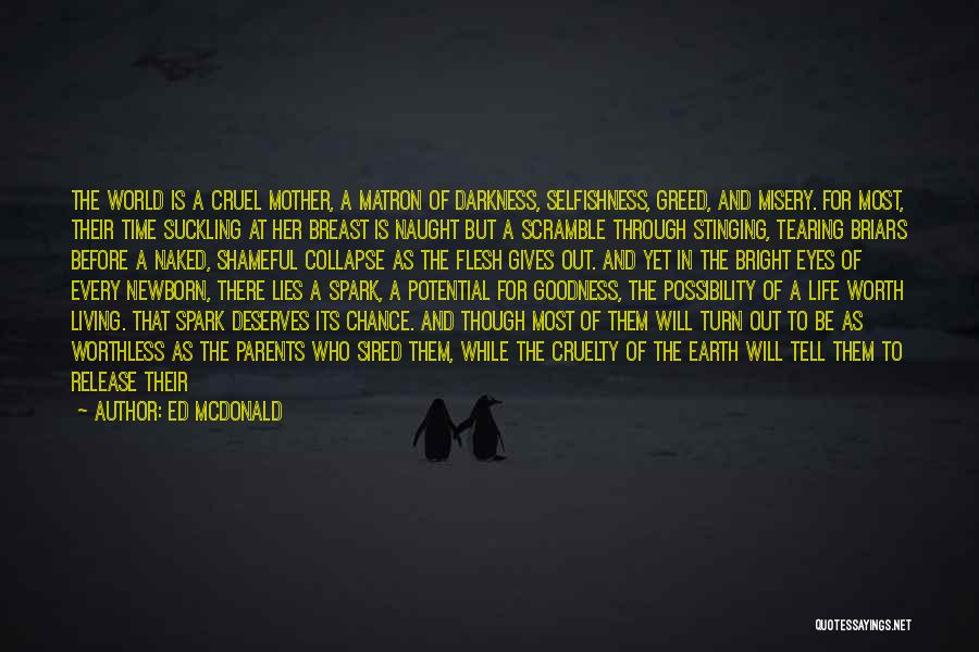 Ed McDonald Quotes: The World Is A Cruel Mother, A Matron Of Darkness, Selfishness, Greed, And Misery. For Most, Their Time Suckling At