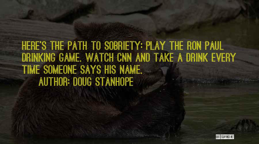 Doug Stanhope Quotes: Here's The Path To Sobriety: Play The Ron Paul Drinking Game. Watch Cnn And Take A Drink Every Time Someone