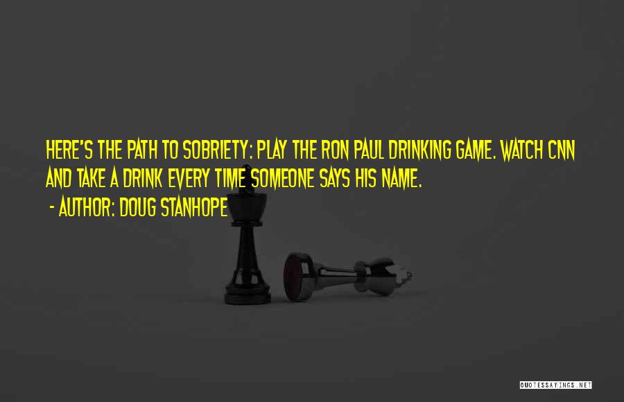 Doug Stanhope Quotes: Here's The Path To Sobriety: Play The Ron Paul Drinking Game. Watch Cnn And Take A Drink Every Time Someone