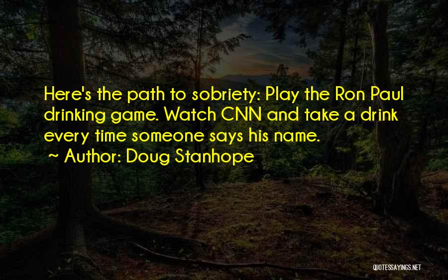 Doug Stanhope Quotes: Here's The Path To Sobriety: Play The Ron Paul Drinking Game. Watch Cnn And Take A Drink Every Time Someone