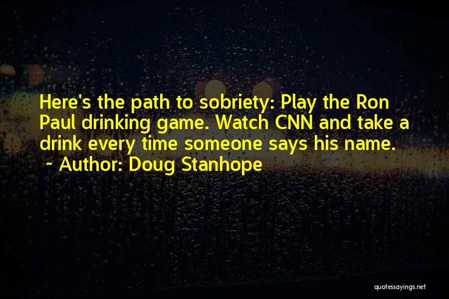 Doug Stanhope Quotes: Here's The Path To Sobriety: Play The Ron Paul Drinking Game. Watch Cnn And Take A Drink Every Time Someone