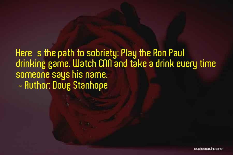 Doug Stanhope Quotes: Here's The Path To Sobriety: Play The Ron Paul Drinking Game. Watch Cnn And Take A Drink Every Time Someone