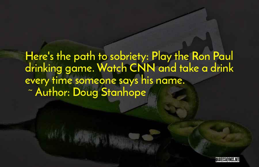 Doug Stanhope Quotes: Here's The Path To Sobriety: Play The Ron Paul Drinking Game. Watch Cnn And Take A Drink Every Time Someone