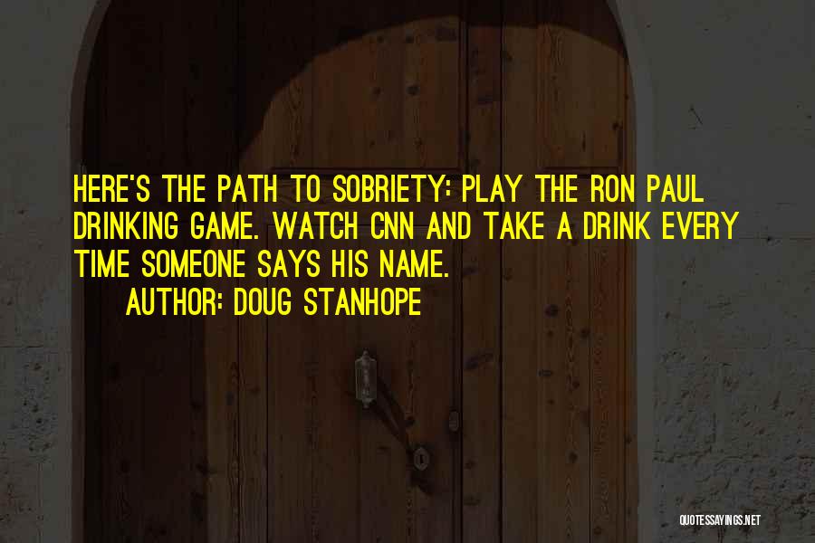 Doug Stanhope Quotes: Here's The Path To Sobriety: Play The Ron Paul Drinking Game. Watch Cnn And Take A Drink Every Time Someone