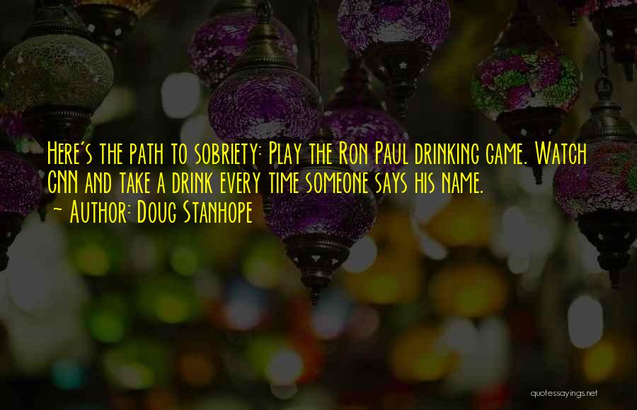 Doug Stanhope Quotes: Here's The Path To Sobriety: Play The Ron Paul Drinking Game. Watch Cnn And Take A Drink Every Time Someone