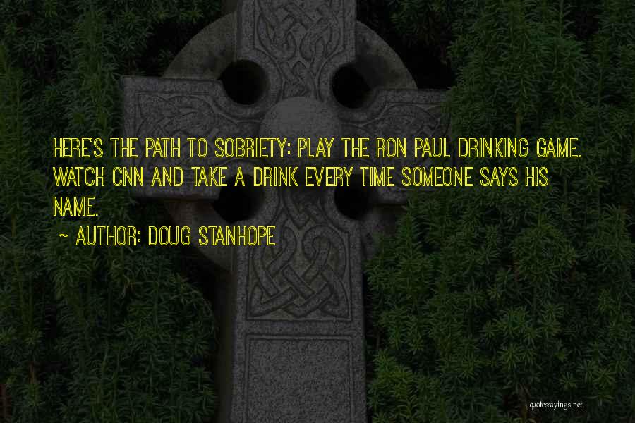 Doug Stanhope Quotes: Here's The Path To Sobriety: Play The Ron Paul Drinking Game. Watch Cnn And Take A Drink Every Time Someone