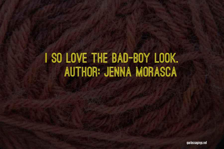 Jenna Morasca Quotes: I So Love The Bad-boy Look.