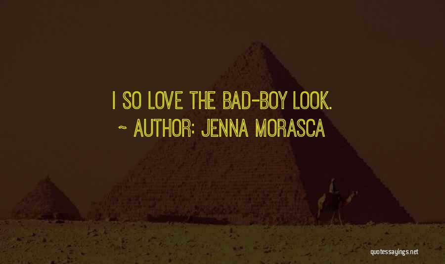 Jenna Morasca Quotes: I So Love The Bad-boy Look.