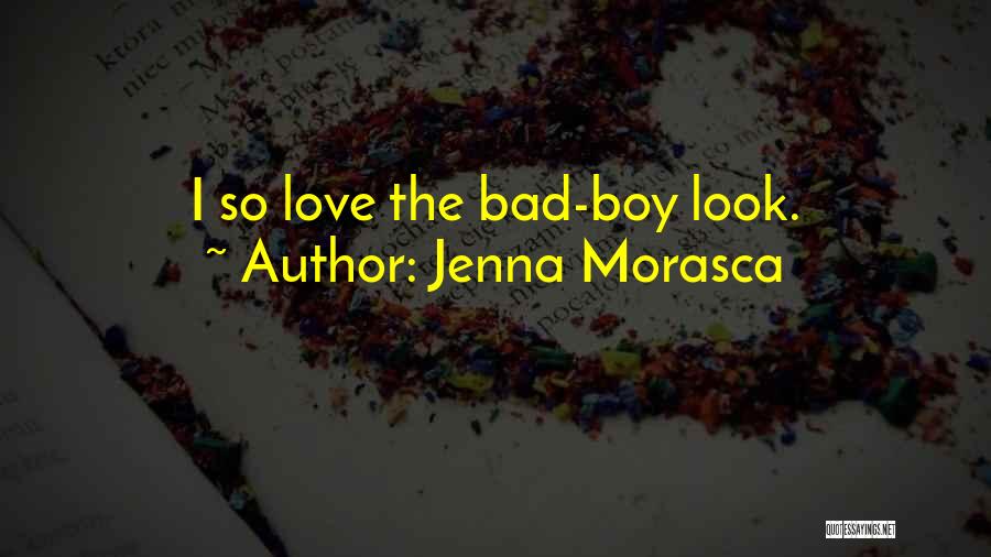 Jenna Morasca Quotes: I So Love The Bad-boy Look.