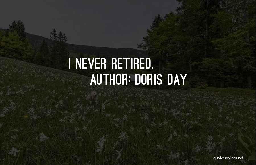 Doris Day Quotes: I Never Retired.
