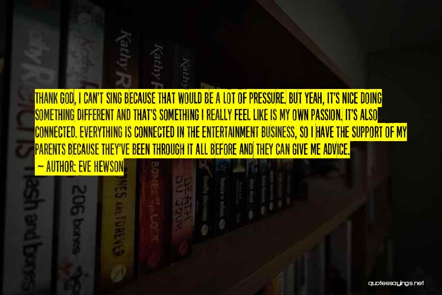 Eve Hewson Quotes: Thank God, I Can't Sing Because That Would Be A Lot Of Pressure. But Yeah, It's Nice Doing Something Different