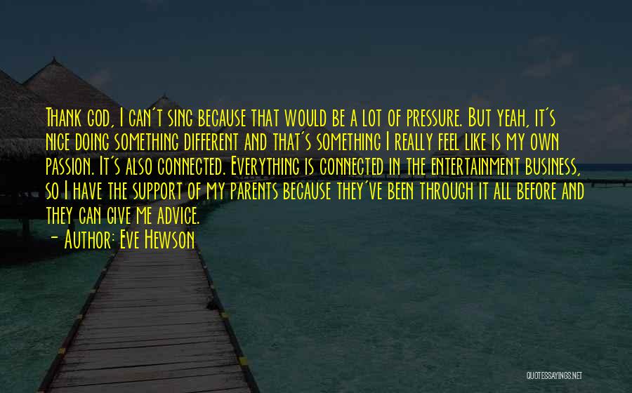 Eve Hewson Quotes: Thank God, I Can't Sing Because That Would Be A Lot Of Pressure. But Yeah, It's Nice Doing Something Different