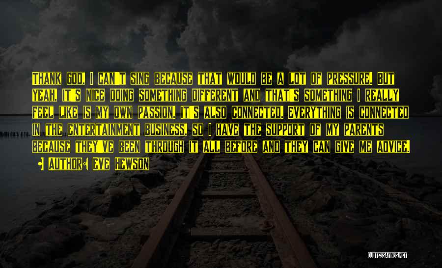 Eve Hewson Quotes: Thank God, I Can't Sing Because That Would Be A Lot Of Pressure. But Yeah, It's Nice Doing Something Different