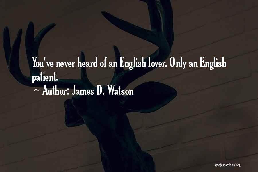James D. Watson Quotes: You've Never Heard Of An English Lover. Only An English Patient.