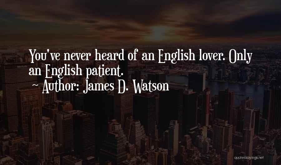 James D. Watson Quotes: You've Never Heard Of An English Lover. Only An English Patient.