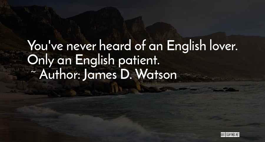 James D. Watson Quotes: You've Never Heard Of An English Lover. Only An English Patient.