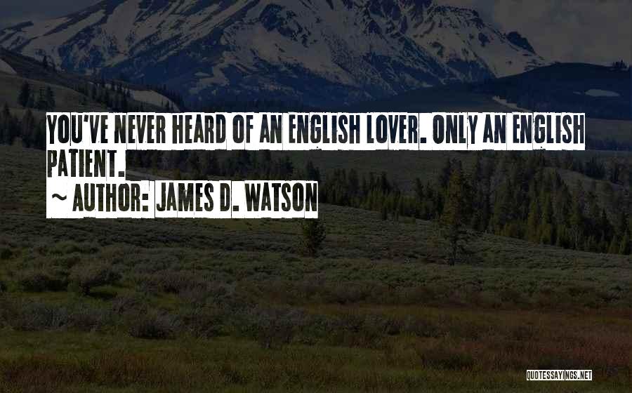 James D. Watson Quotes: You've Never Heard Of An English Lover. Only An English Patient.