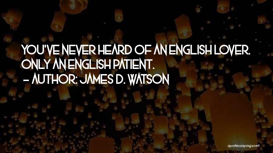 James D. Watson Quotes: You've Never Heard Of An English Lover. Only An English Patient.