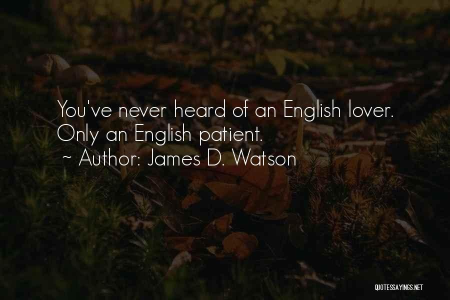 James D. Watson Quotes: You've Never Heard Of An English Lover. Only An English Patient.