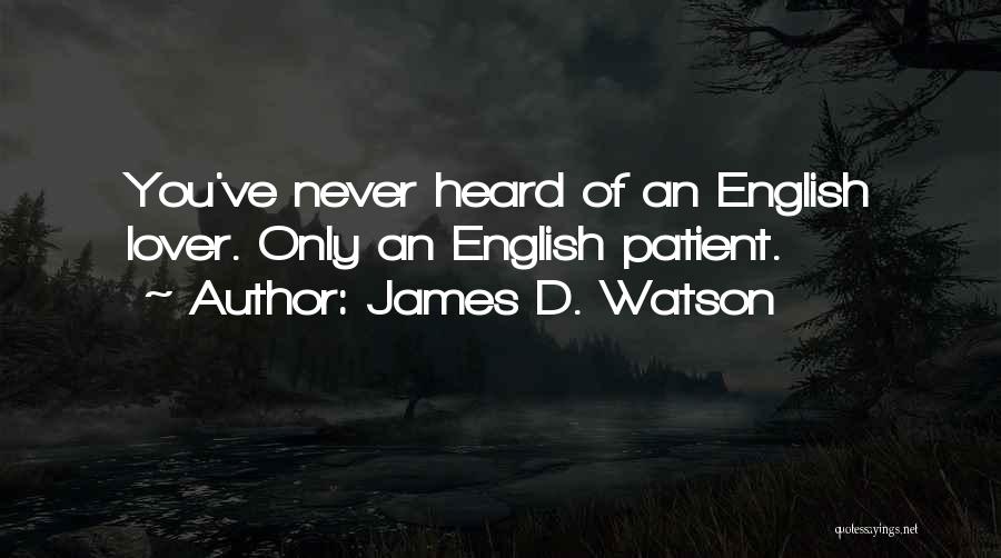 James D. Watson Quotes: You've Never Heard Of An English Lover. Only An English Patient.