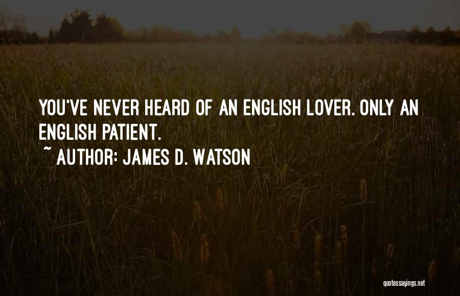 James D. Watson Quotes: You've Never Heard Of An English Lover. Only An English Patient.