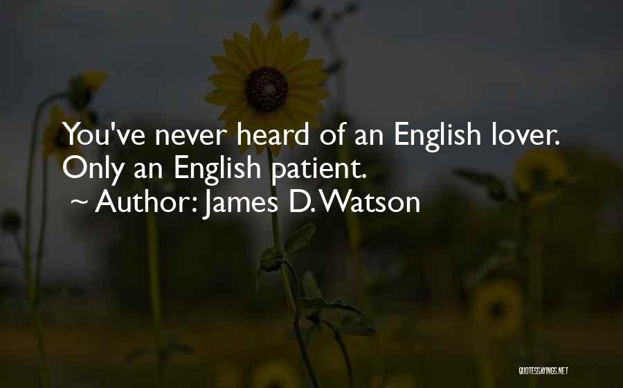 James D. Watson Quotes: You've Never Heard Of An English Lover. Only An English Patient.