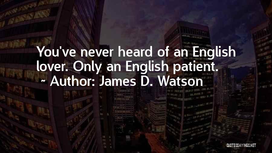James D. Watson Quotes: You've Never Heard Of An English Lover. Only An English Patient.