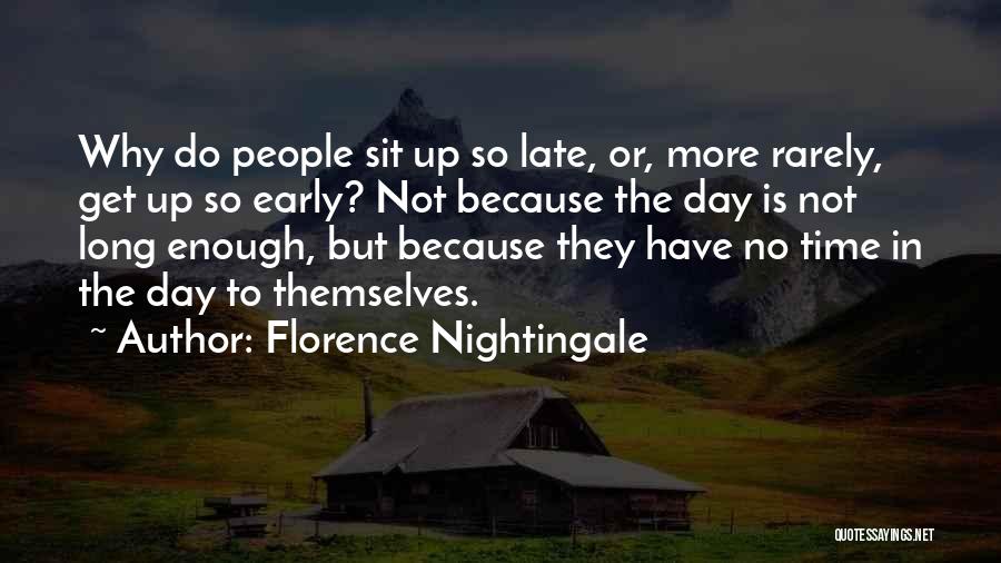 Florence Nightingale Quotes: Why Do People Sit Up So Late, Or, More Rarely, Get Up So Early? Not Because The Day Is Not