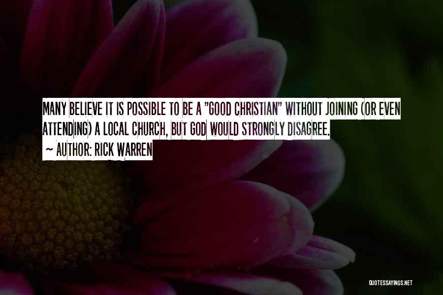 Rick Warren Quotes: Many Believe It Is Possible To Be A Good Christian Without Joining (or Even Attending) A Local Church, But God