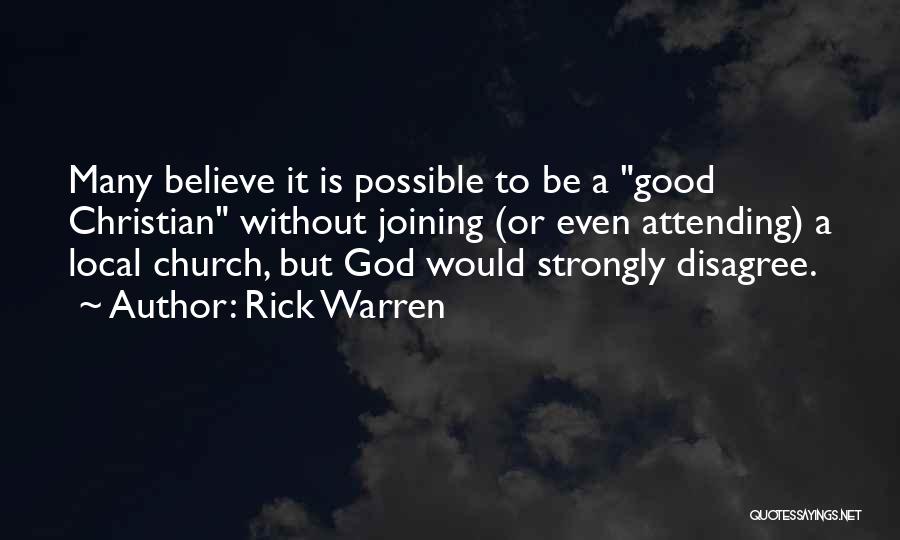 Rick Warren Quotes: Many Believe It Is Possible To Be A Good Christian Without Joining (or Even Attending) A Local Church, But God