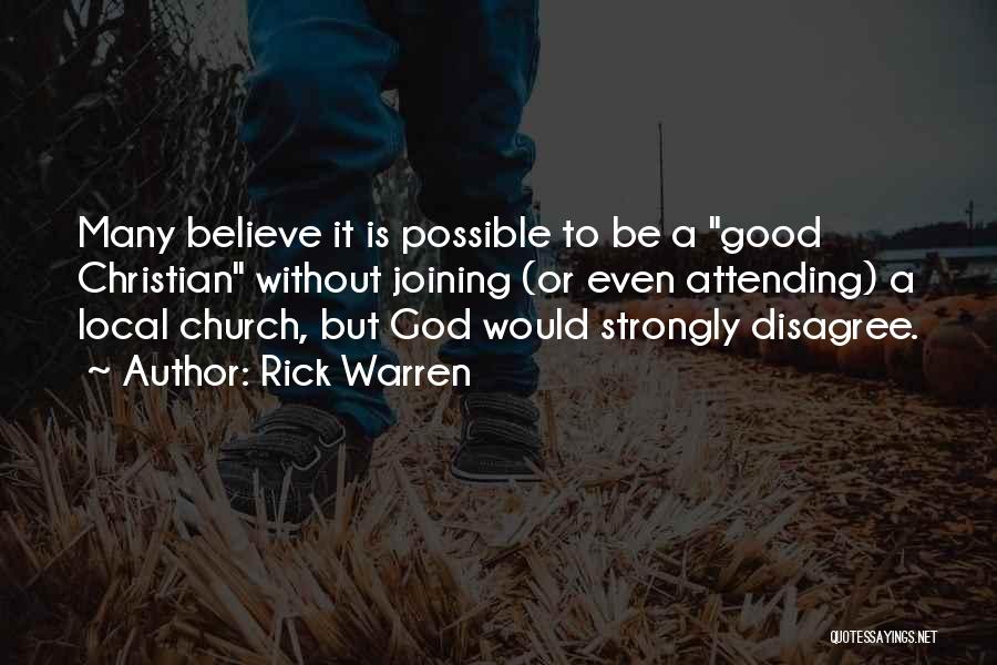 Rick Warren Quotes: Many Believe It Is Possible To Be A Good Christian Without Joining (or Even Attending) A Local Church, But God