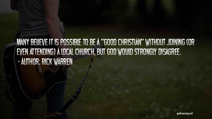 Rick Warren Quotes: Many Believe It Is Possible To Be A Good Christian Without Joining (or Even Attending) A Local Church, But God