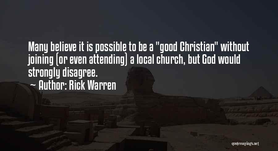 Rick Warren Quotes: Many Believe It Is Possible To Be A Good Christian Without Joining (or Even Attending) A Local Church, But God