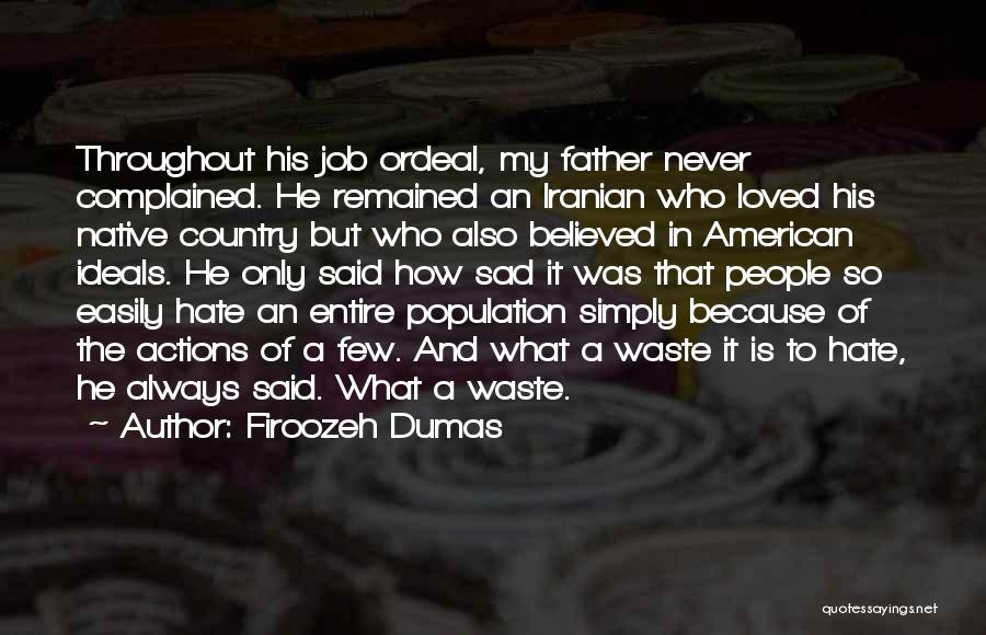 Firoozeh Dumas Quotes: Throughout His Job Ordeal, My Father Never Complained. He Remained An Iranian Who Loved His Native Country But Who Also