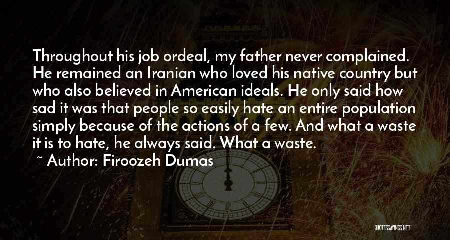 Firoozeh Dumas Quotes: Throughout His Job Ordeal, My Father Never Complained. He Remained An Iranian Who Loved His Native Country But Who Also