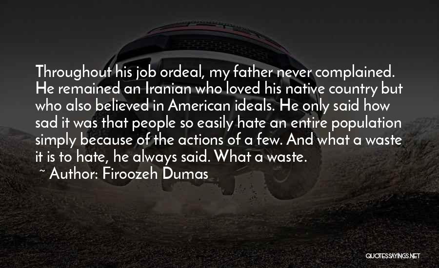 Firoozeh Dumas Quotes: Throughout His Job Ordeal, My Father Never Complained. He Remained An Iranian Who Loved His Native Country But Who Also