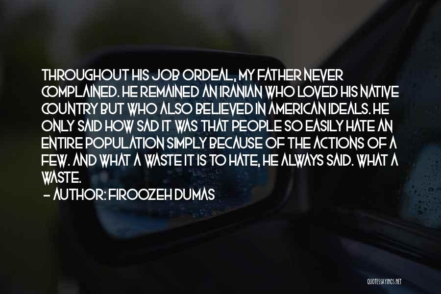 Firoozeh Dumas Quotes: Throughout His Job Ordeal, My Father Never Complained. He Remained An Iranian Who Loved His Native Country But Who Also