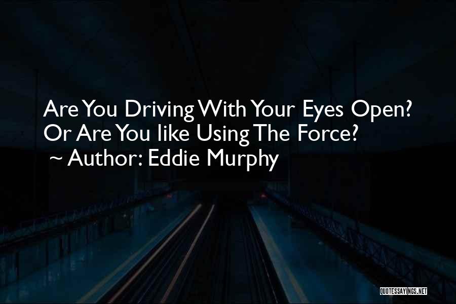 Eddie Murphy Quotes: Are You Driving With Your Eyes Open? Or Are You Like Using The Force?