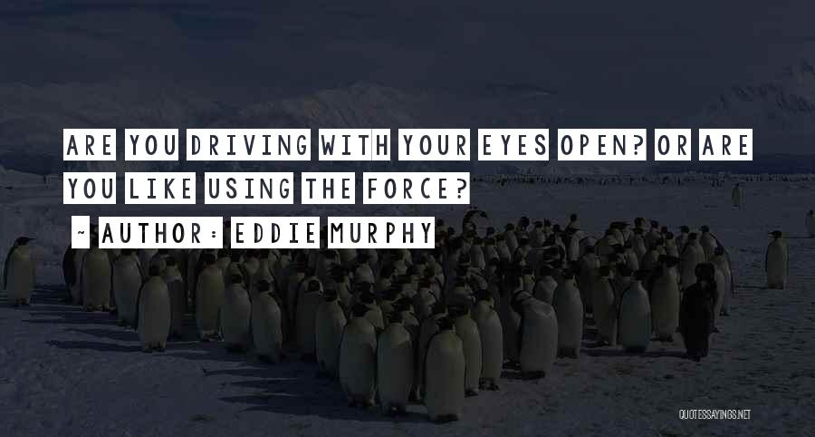 Eddie Murphy Quotes: Are You Driving With Your Eyes Open? Or Are You Like Using The Force?