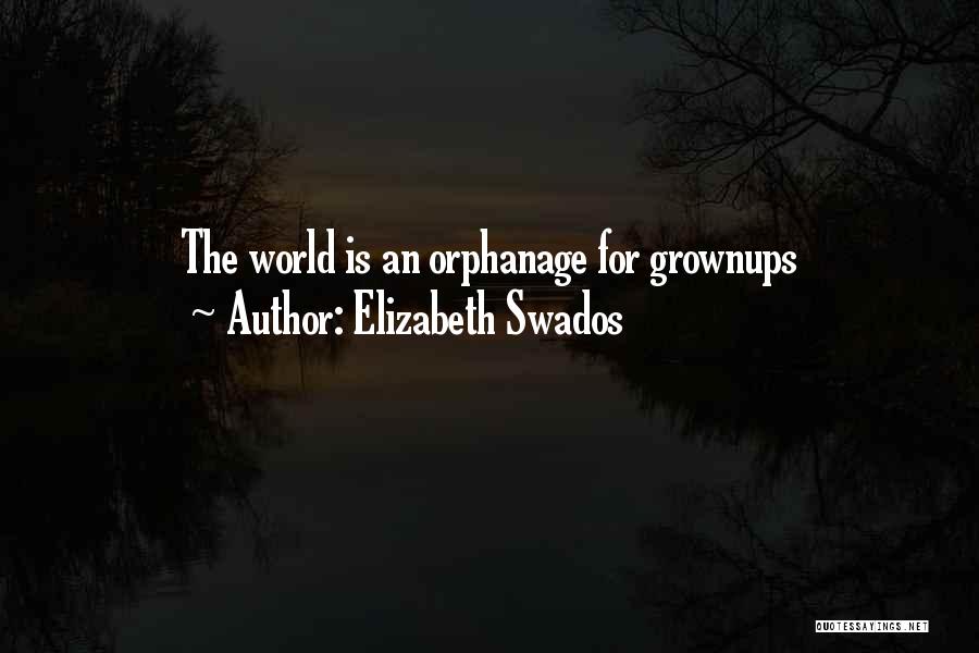 Elizabeth Swados Quotes: The World Is An Orphanage For Grownups