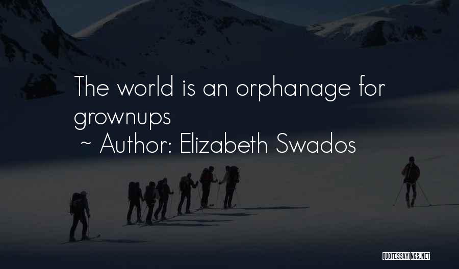 Elizabeth Swados Quotes: The World Is An Orphanage For Grownups