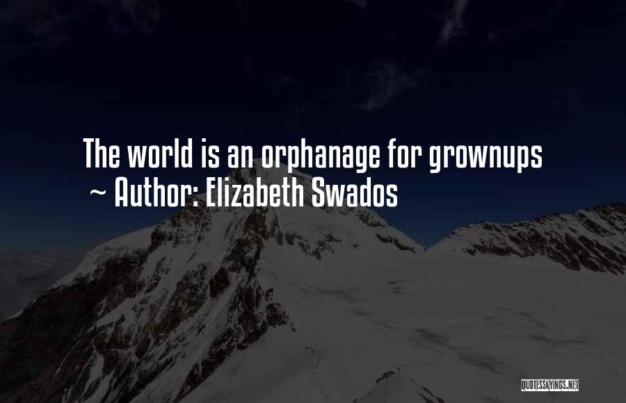 Elizabeth Swados Quotes: The World Is An Orphanage For Grownups