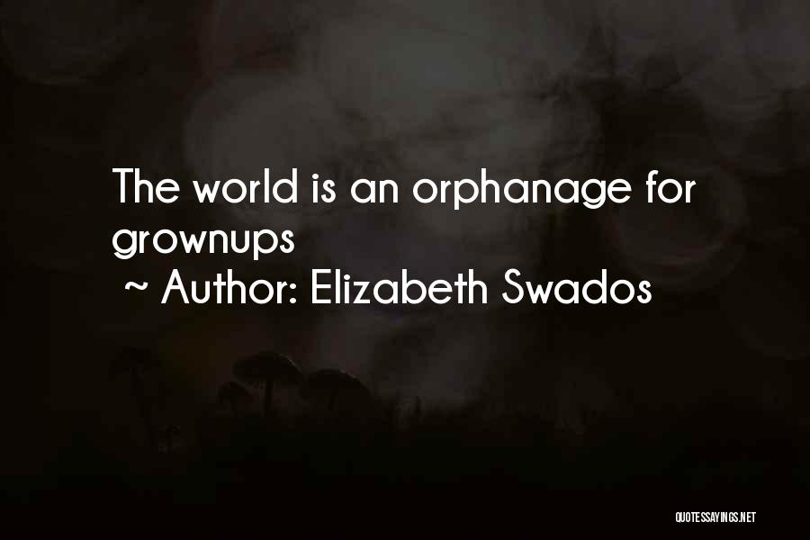 Elizabeth Swados Quotes: The World Is An Orphanage For Grownups