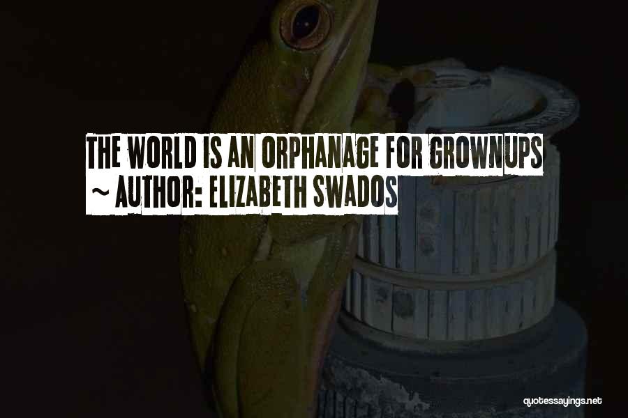 Elizabeth Swados Quotes: The World Is An Orphanage For Grownups