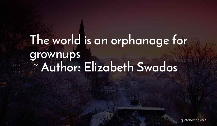 Elizabeth Swados Quotes: The World Is An Orphanage For Grownups