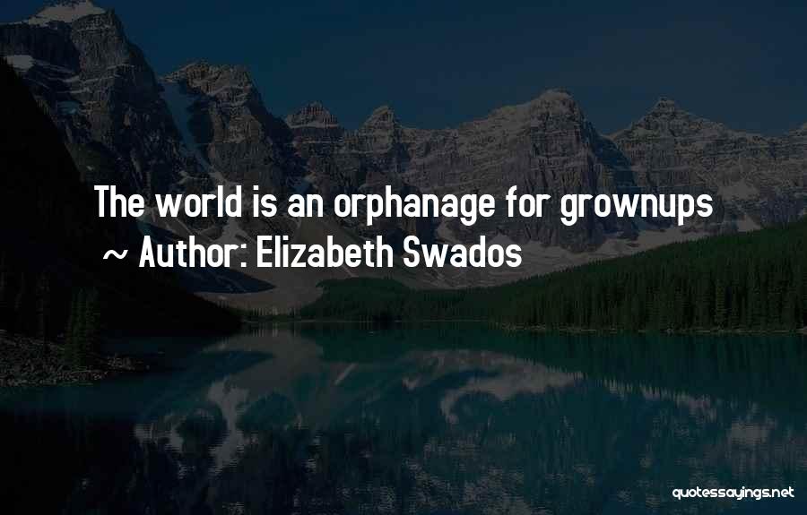 Elizabeth Swados Quotes: The World Is An Orphanage For Grownups