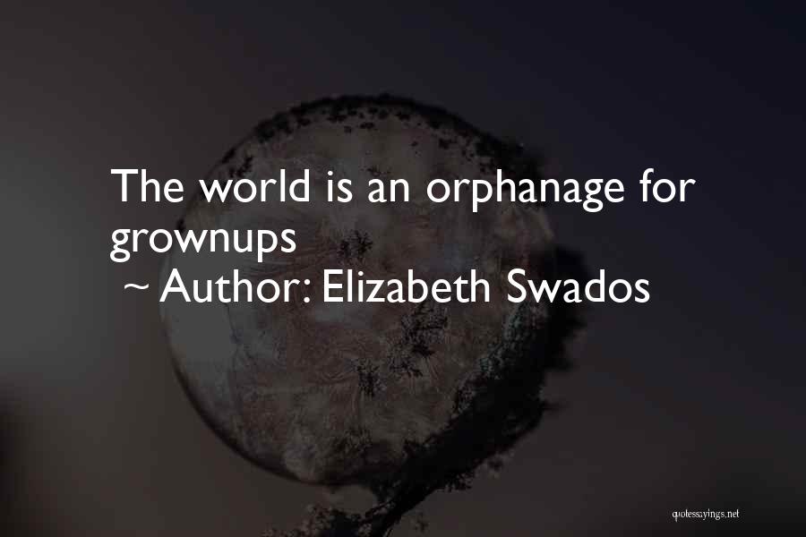 Elizabeth Swados Quotes: The World Is An Orphanage For Grownups