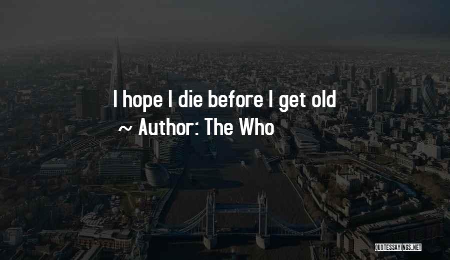 The Who Quotes: I Hope I Die Before I Get Old