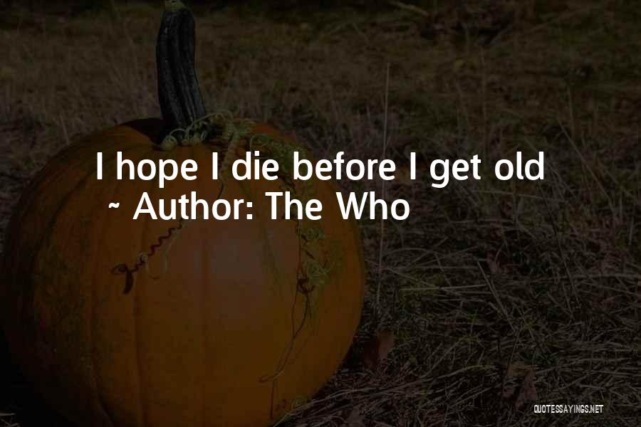 The Who Quotes: I Hope I Die Before I Get Old